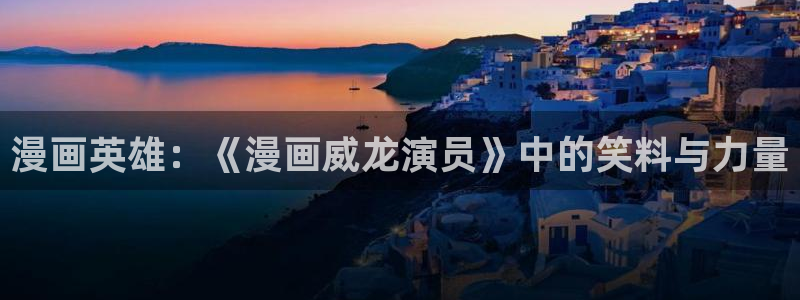 歪歪汗汗漫画在线观看免费：漫画英雄：《漫画威龙演员》中的笑料与力量