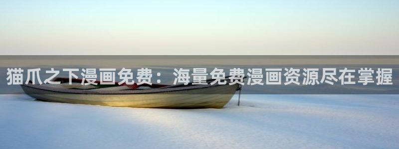 汗汗漫画 排行榜：猫爪之下漫画免费：海量免费漫画资源尽在掌握