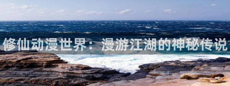 歪歪漫画一汗汗漫画：修仙动漫世界：漫游江湖的神秘传说
