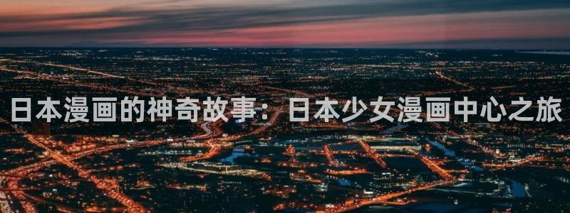 韩国汗汗漫画免费：日本漫画的神奇故事：日本少女漫画中心之旅